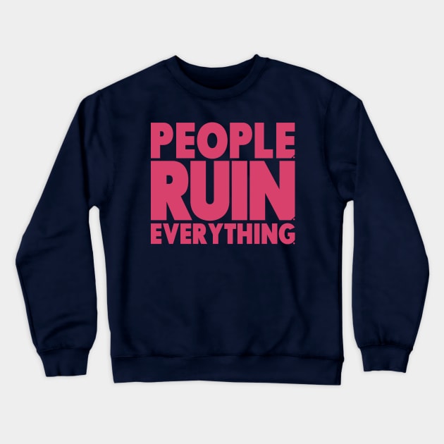 People. Ruin. Everything.   -Pink Crewneck Sweatshirt by ReviewReviewPodcast
